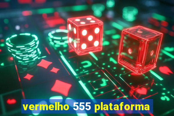 vermelho 555 plataforma